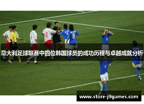 意大利足球联赛中四位韩国球员的成功历程与卓越成就分析 意大利足球联赛中四位韩国球员的成功历程与卓越成就分析