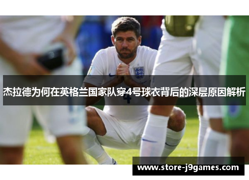 杰拉德为何在英格兰国家队穿4号球衣背后的深层原因解析