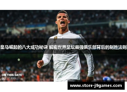 皇马崛起的八大成功秘诀 解密世界足坛最强俱乐部背后的制胜法则 皇马崛起的八大成功秘诀 解密世界足坛最强俱乐部背后的制胜法则