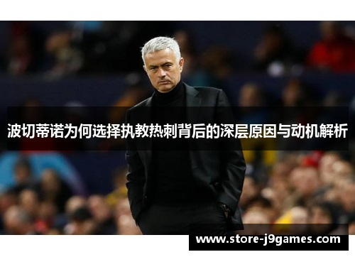 波切蒂诺为何选择执教热刺背后的深层原因与动机解析 波切蒂诺为何选择执教热刺背后的深层原因与动机解析