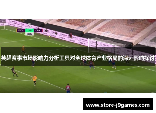英超赛事市场影响力分析工具对全球体育产业格局的深远影响探讨 英超赛事市场影响力分析工具对全球体育产业格局的深远影响探讨
