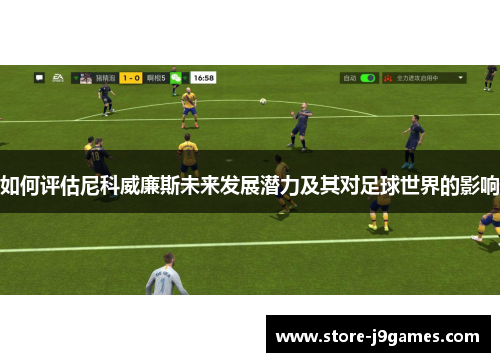 如何评估尼科威廉斯未来发展潜力及其对足球世界的影响