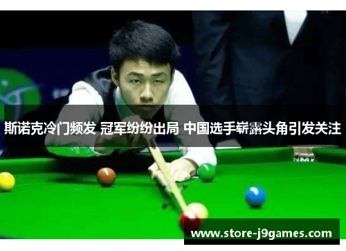 斯诺克冷门频发 冠军纷纷出局 中国选手崭露头角引发关注
