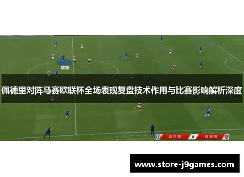 佩德里对阵马赛欧联杯全场表现复盘技术作用与比赛影响解析深度