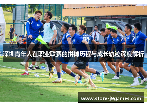 深圳青年人在职业联赛的拼搏历程与成长轨迹深度解析 深圳青年人在职业联赛的拼搏历程与成长轨迹深度解析