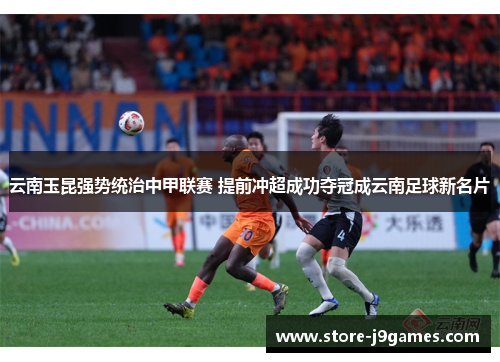 云南玉昆强势统治中甲联赛 提前冲超成功夺冠成云南足球新名片