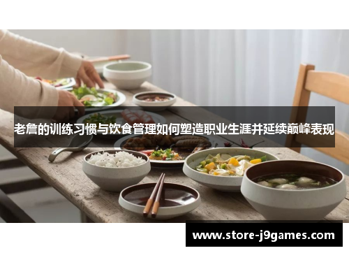 老詹的训练习惯与饮食管理如何塑造职业生涯并延续巅峰表现