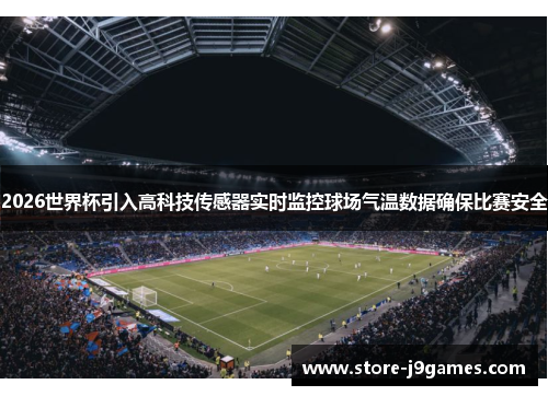 2026世界杯引入高科技传感器实时监控球场气温数据确保比赛安全