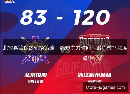 北控男篮保级轮换策略：缩短主力时间，锻炼替补深度