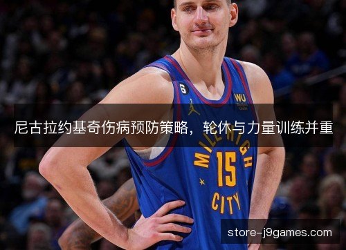 尼古拉约基奇伤病预防策略，轮休与力量训练并重