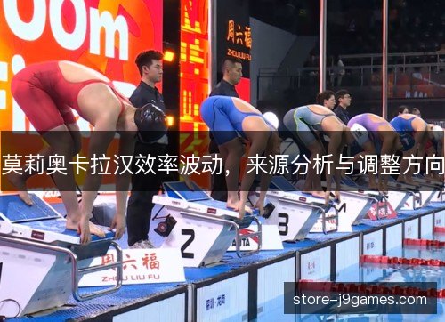 莫莉奥卡拉汉效率波动,来源分析与调整方向 莫莉奥卡拉汉效率波动,来源分析与调整方向